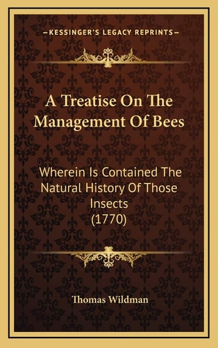 A Treatise On The Management Of Bees: Wherein Is Contained The Natural History Of Those Insects (1770)