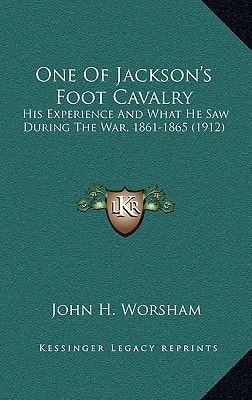 One Of Jackson's Foot Cavalry: His Experience And What He Saw During The War, 1861-1865 (1912)
