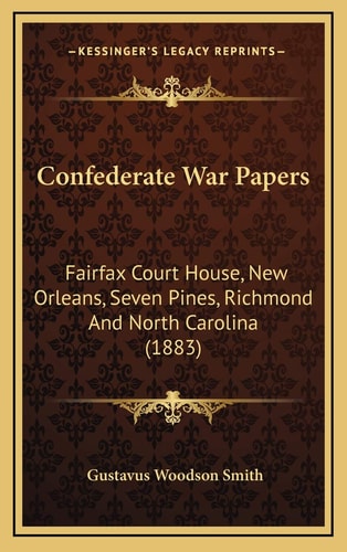 Confederate War Papers: Fairfax Court House, New Orleans, Seven Pines, Richmond And North Carolina (1883)