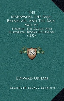 The Mahavansi, The Raja-Ratnacari, And The Raja-Vali V1: Forming The Sacred And Historical Books Of Ceylon (1833)