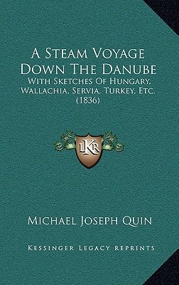 A Steam Voyage Down The Danube: With Sketches Of Hungary, Wallachia, Servia, Turkey, Etc. (1836)