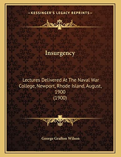 Insurgency: Lectures Delivered At The Naval War College, Newport, Rhode Island, August, 1900 (1900)