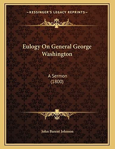 Eulogy On General George Washington: A Sermon (1800)