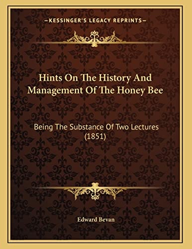 Hints On The History And Management Of The Honey Bee: Being The Substance Of Two Lectures (1851)