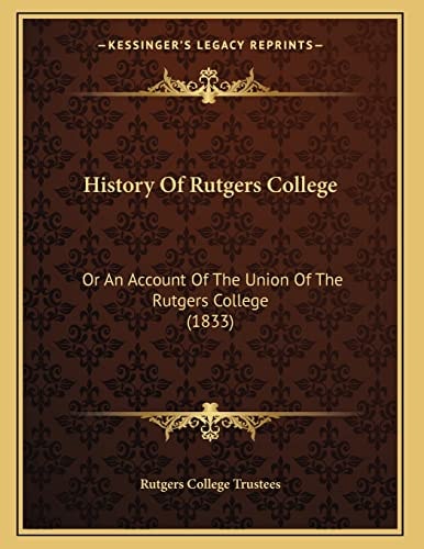 History Of Rutgers College: Or An Account Of The Union Of The Rutgers College (1833)
