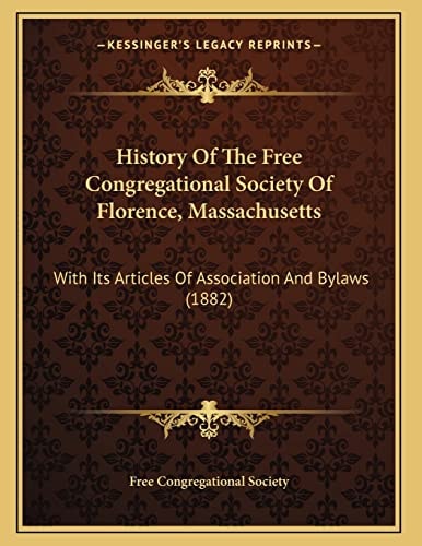 History Of The Free Congregational Society Of Florence, Massachusetts: With Its Articles Of Association And Bylaws (1882)