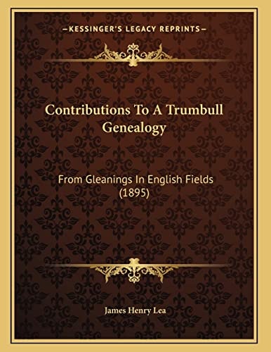 Contributions To A Trumbull Genealogy: From Gleanings In English Fields (1895)
