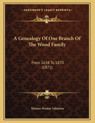 A Genealogy Of One Branch Of The Wood Family: From 1638 To 1870 (1871)