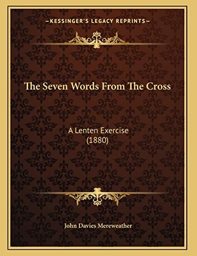 The Seven Words From The Cross: A Lenten Exercise (1880)
