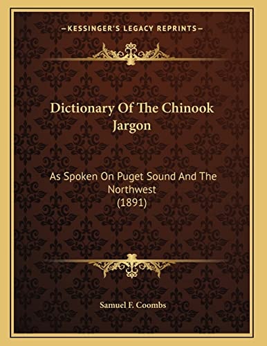 Dictionary Of The Chinook Jargon: As Spoken On Puget Sound And The Northwest (1891)