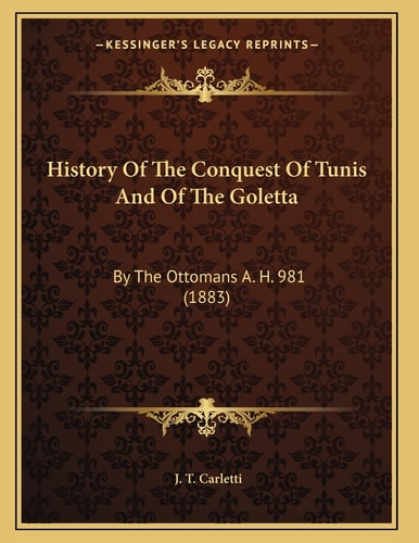History Of The Conquest Of Tunis And Of The Goletta: By The Ottomans A. H. 981 (1883)