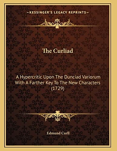 The Curliad: A Hypercritic Upon The Dunciad Variorum With A Farther Key To The New Characters (1729)