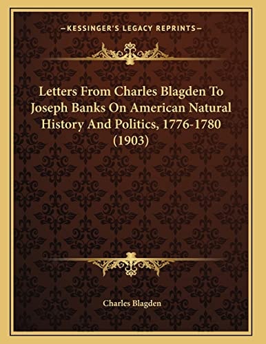 Letters From Charles Blagden To Joseph Banks On American Natural History And Politics, 1776-1780 (1903)