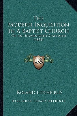 The Modern Inquisition In A Baptist Church: Or An Unvarnished Statement (1854)
