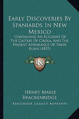 Early Discoveries By Spaniards In New Mexico: Containing An Account Of The Castles Of Cibola, And The Present Appearance Of Their Ruins (1857)