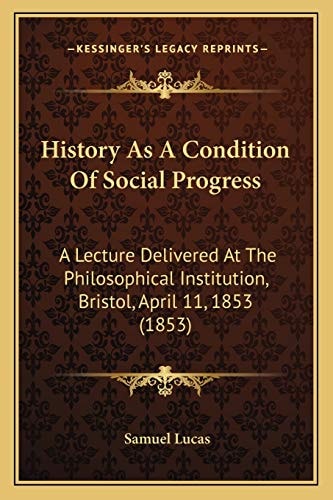 History As A Condition Of Social Progress: A Lecture Delivered At The Philosophical Institution, Bristol, April 11, 1853 (1853)