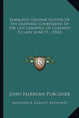 Fairburn's Genuine Edition Of The Deathbed Confessions Of The Late Countess Of Guernsey To Lady Anne H... (1822)