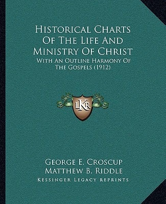 Historical Charts Of The Life And Ministry Of Christ: With An Outline Harmony Of The Gospels (1912)