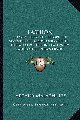 Fashion: A Poem Delivered Before The Seventeenth Convention Of The Delta Kappa Epsilon Fraternity, And Other Poems (1864)