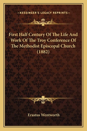 First Half Century Of The Life And Work Of The Troy Conference Of The Methodist Episcopal Church (1882)