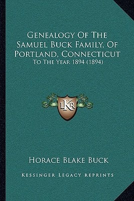 Genealogy Of The Samuel Buck Family, Of Portland, Connecticut: To The Year 1894 (1894)