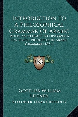 Introduction To A Philosophical Grammar Of Arabic: Being An Attempt To Discover A Few Simple Principles In Arabic Grammar (1871)