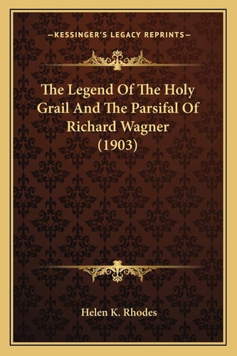The Legend Of The Holy Grail And The Parsifal Of Richard Wagner (1903)