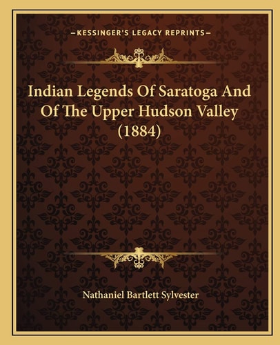 Indian Legends Of Saratoga And Of The Upper Hudson Valley (1884)