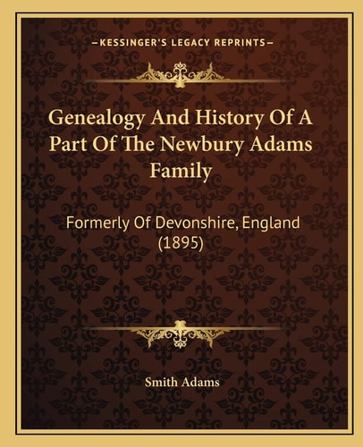 Genealogy And History Of A Part Of The Newbury Adams Family: Formerly Of Devonshire, England (1895)
