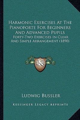 Harmonic Exercises At The Pianoforte For Beginners And Advanced Pupils: Forty-Two Exercises In Clear And Simple Arrangement (1890)