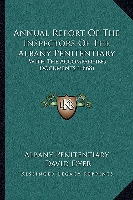 Annual Report Of The Inspectors Of The Albany Penitentiary: With The Accompanying Documents (1868)