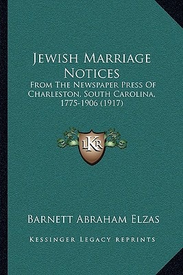 Jewish Marriage Notices: From The Newspaper Press Of Charleston, South Carolina, 1775-1906 (1917)