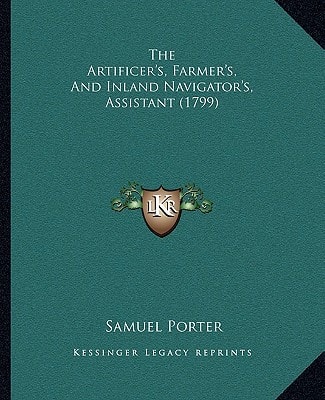 The Artificer's, Farmer's, And Inland Navigator's, Assistant (1799)