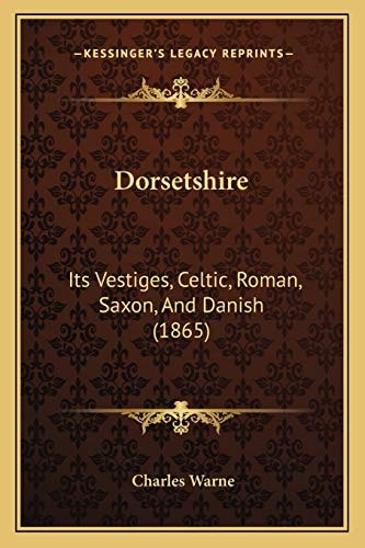 Dorsetshire: Its Vestiges, Celtic, Roman, Saxon, And Danish (1865)