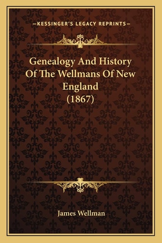 Genealogy And History Of The Wellmans Of New England (1867)