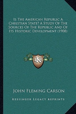 Is The American Republic A Christian State? A Study Of The Sources Of The Republic And Of Its Historic Development (1908)
