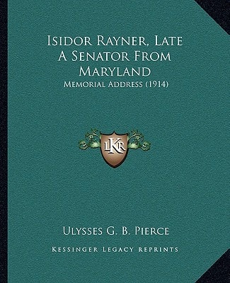 Isidor Rayner, Late A Senator From Maryland: Memorial Address (1914)