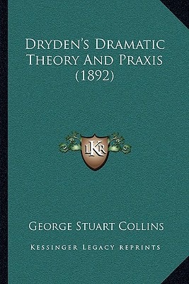 Dryden's Dramatic Theory And Praxis (1892)