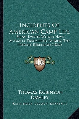 Incidents Of American Camp Life: Being Events Which Have Actually Transpired During The Present Rebellion (1862)