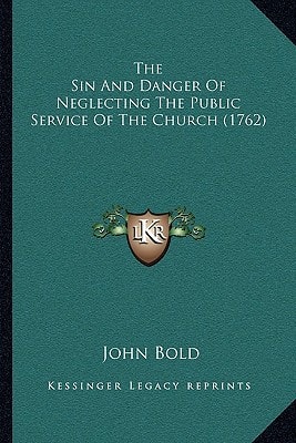The Sin And Danger Of Neglecting The Public Service Of The Church (1762)