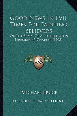 Good News In Evil Times For Fainting Believers: Or The Summ Of A Lecture Upon Jeremiah 45 Chapter (1708)