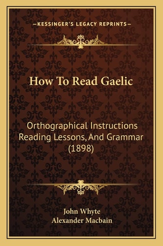 How To Read Gaelic: Orthographical Instructions Reading Lessons, And Grammar (1898)