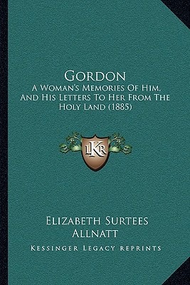 Gordon: A Woman's Memories Of Him, And His Letters To Her From The Holy Land (1885)