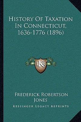 History Of Taxation In Connecticut, 1636-1776 (1896)