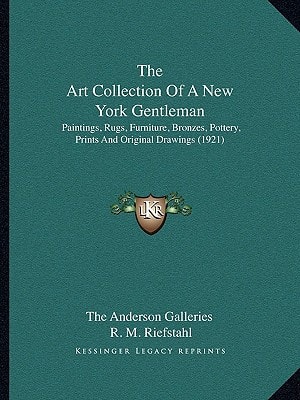 The Art Collection Of A New York Gentleman: Paintings, Rugs, Furniture, Bronzes, Pottery, Prints And Original Drawings (1921)