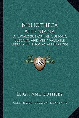 Bibliotheca Alleniana: A Catalogue Of The Curious, Elegant, And Very Valuable Library Of Thomas Allen (1795)
