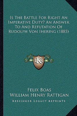 Is The Battle For Right An Imperative Duty? An Answer To And Refutation Of Rudolph Von Ihering (1885)