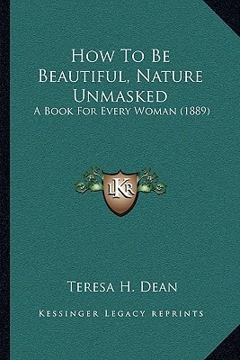 How To Be Beautiful, Nature Unmasked: A Book For Every Woman (1889)