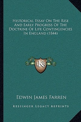 Historical Essay On The Rise And Early Progress Of The Doctrine Of Life Contingencies In England (1844)