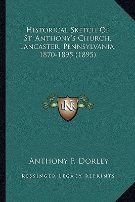 Historical Sketch Of St. Anthony's Church, Lancaster, Pennsylvania, 1870-1895 (1895)